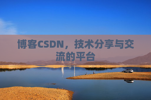 博客CSDN，技术分享与交流的平台